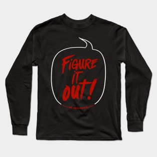 Figure It Out! (Now I'm the one yelling variant) Long Sleeve T-Shirt